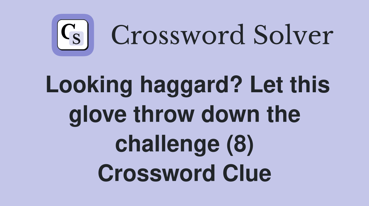 Looking haggard? Let this glove throw down the challenge (8) Crossword Clue