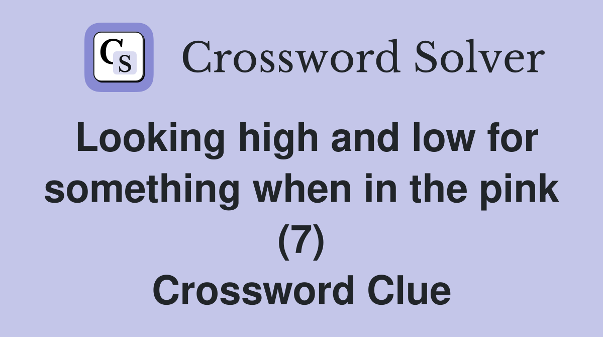 Looking high and low for something when in the pink (7) Crossword Clue