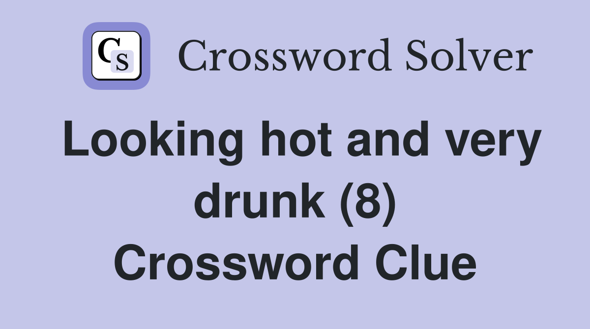 Looking hot and very drunk (8) Crossword Clue