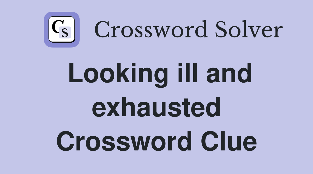 Looking ill and exhausted Crossword Clue Answers Crossword Solver