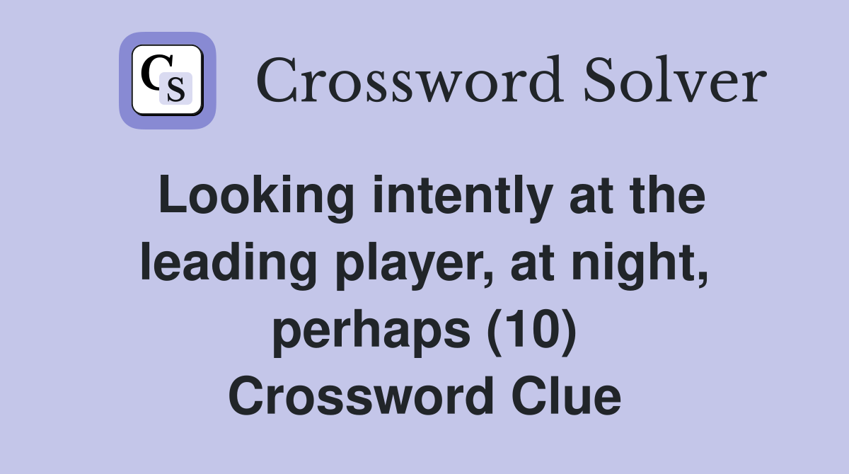 Looking intently at the leading player, at night, perhaps (10) Crossword Clue