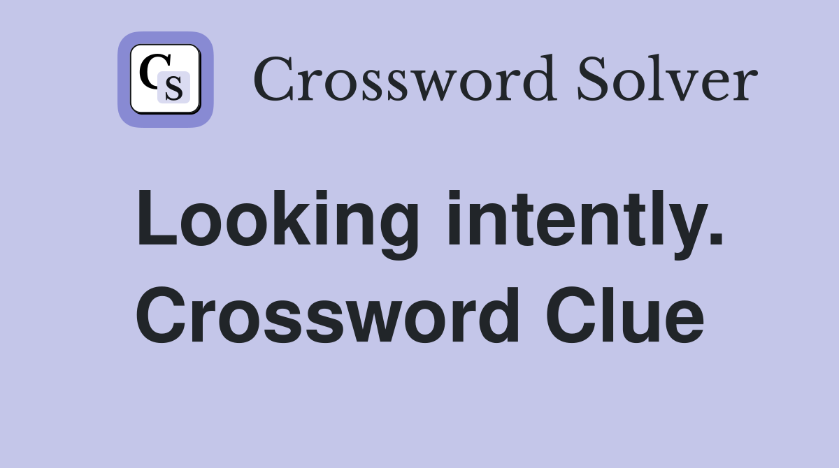 Looking intently. Crossword Clue