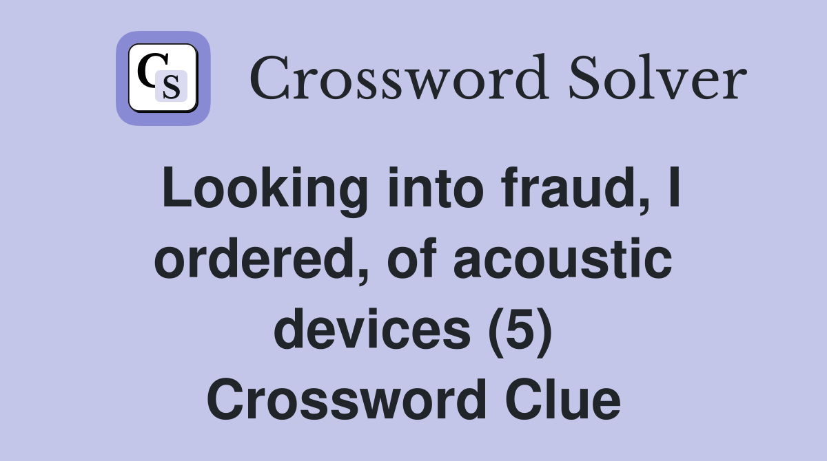 Looking into fraud, I ordered, of acoustic devices (5) Crossword Clue