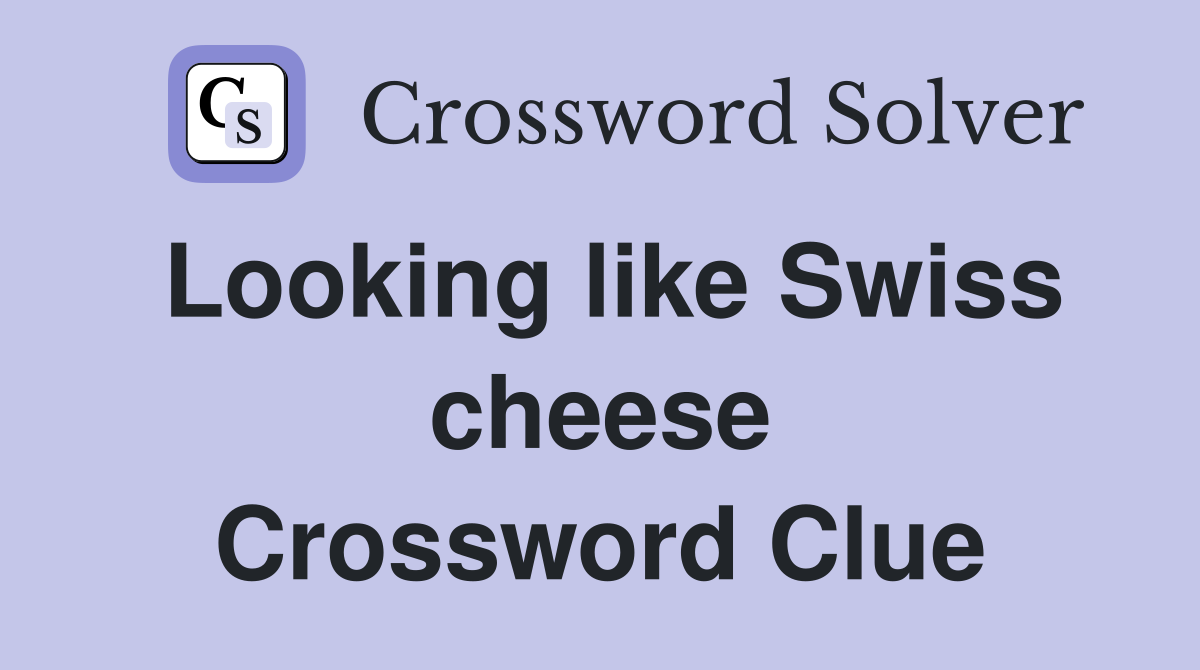 Looking like Swiss cheese Crossword Clue