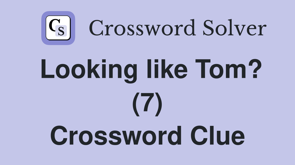 Looking like Tom? (7) Crossword Clue