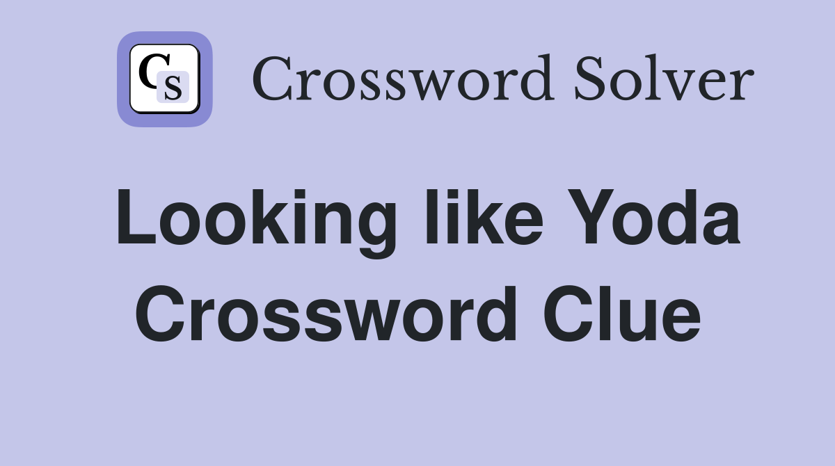 Looking like Yoda Crossword Clue
