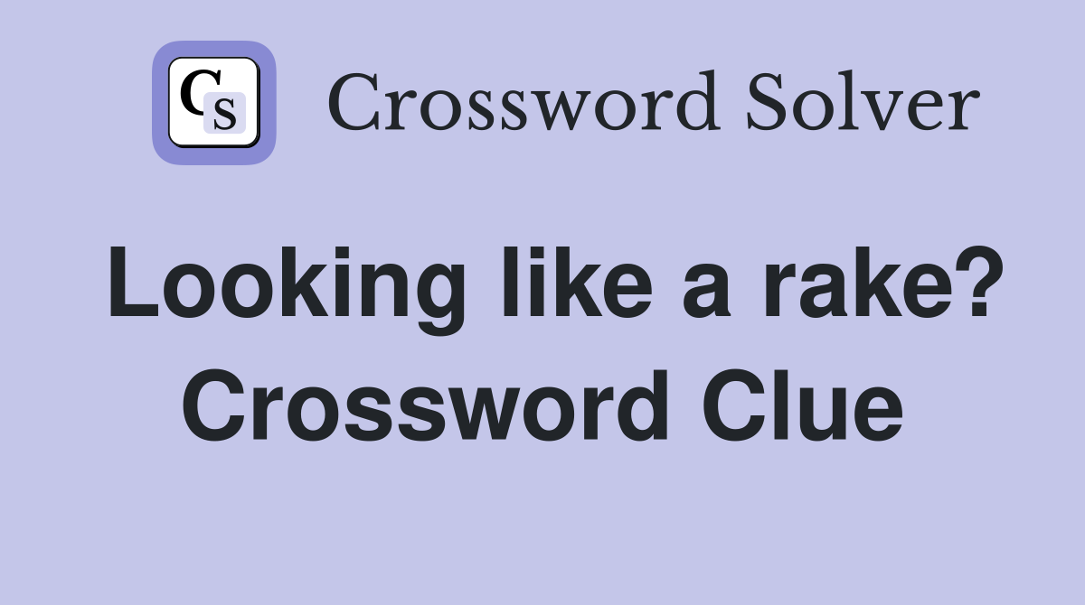 Looking like a rake? Crossword Clue