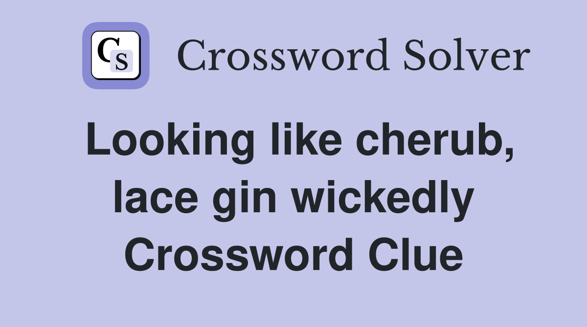 Looking like cherub, lace gin wickedly Crossword Clue
