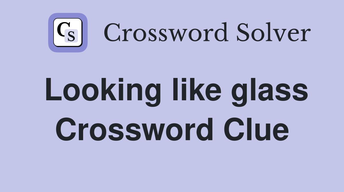 Looking like glass Crossword Clue