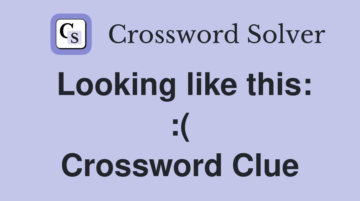 Looking like this: :( Crossword Clue
