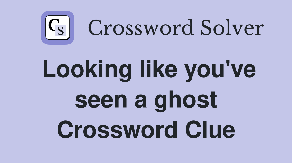 Looking like you've seen a ghost Crossword Clue