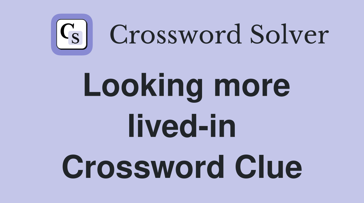 Looking more lived-in Crossword Clue