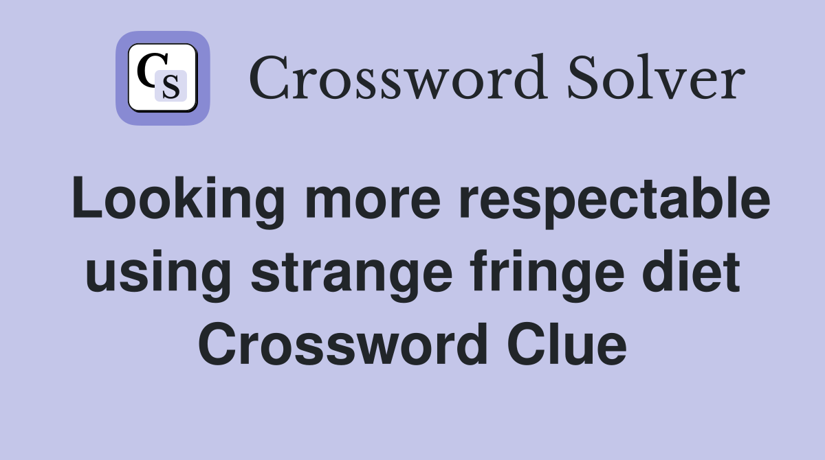 Looking more respectable using strange fringe diet Crossword Clue