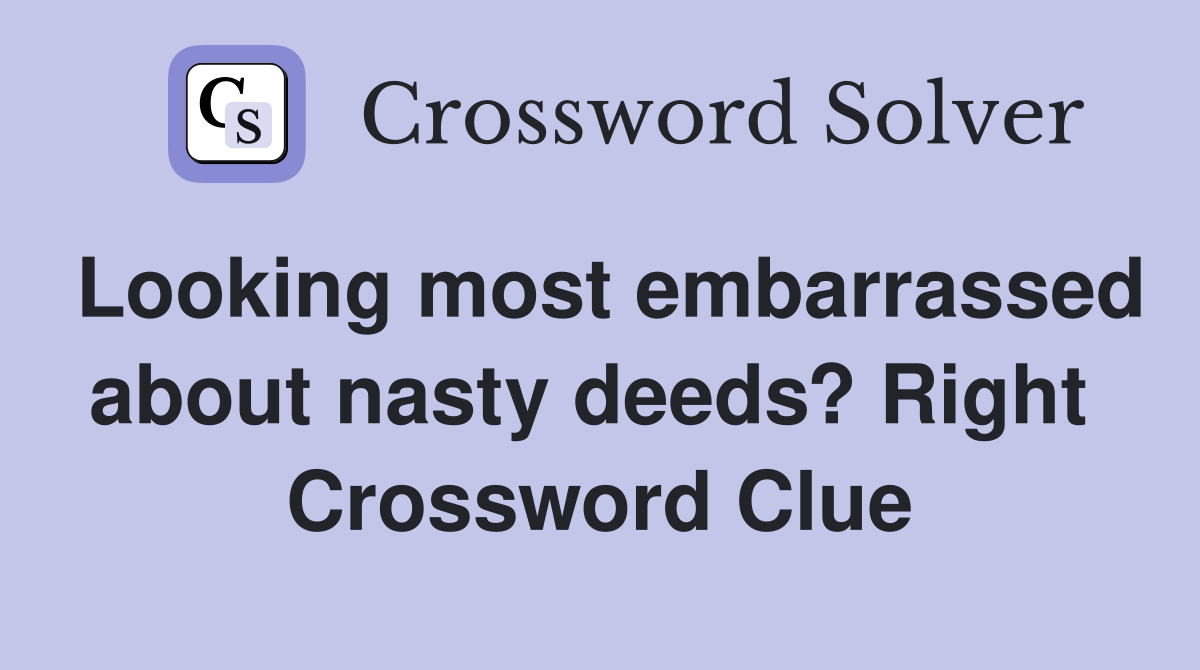 Looking most embarrassed about nasty deeds? Right  Crossword Clue