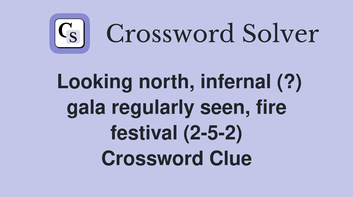 Looking north, infernal (?) gala regularly seen, fire festival (2-5-2) Crossword Clue