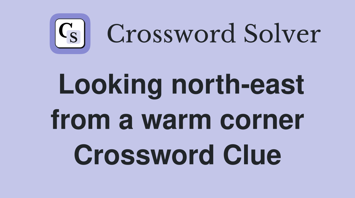 Looking north-east from a warm corner Crossword Clue