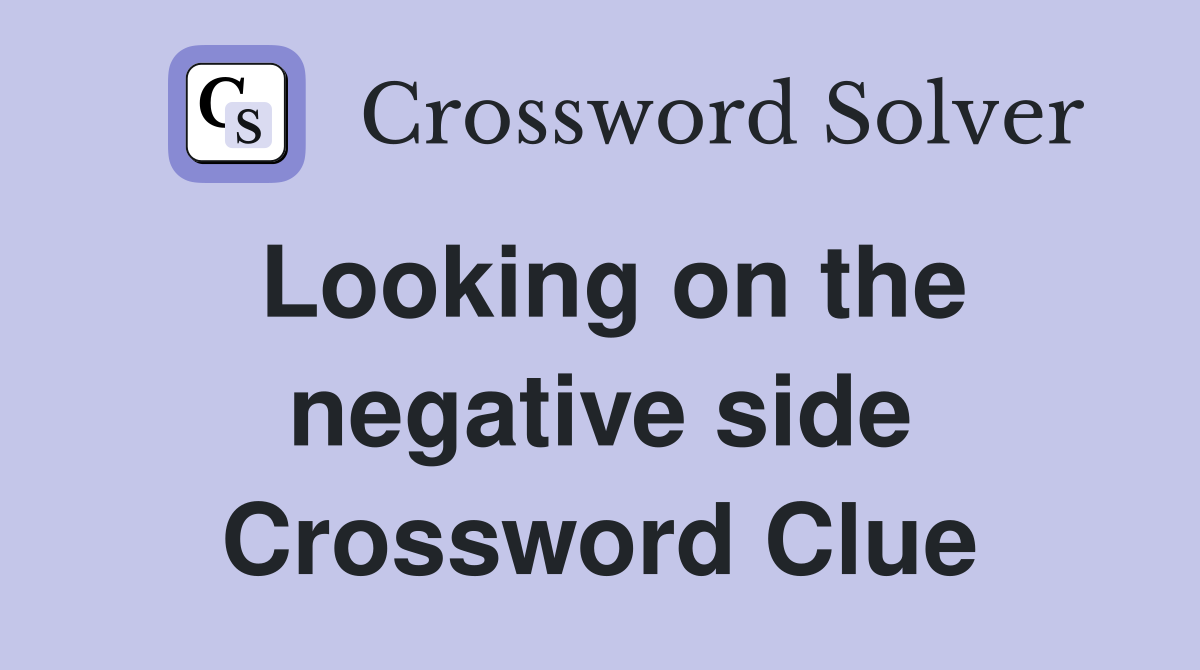 Looking on the negative side Crossword Clue