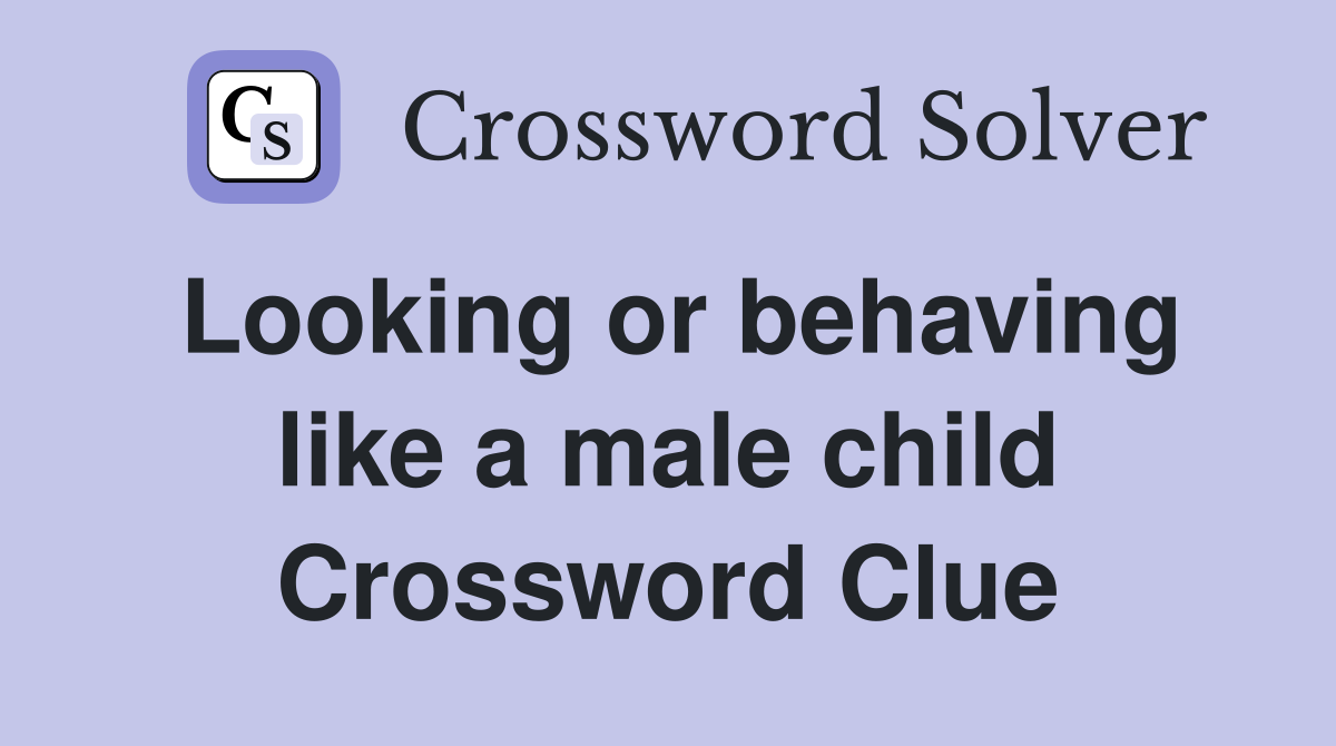 Looking or behaving like a male child Crossword Clue