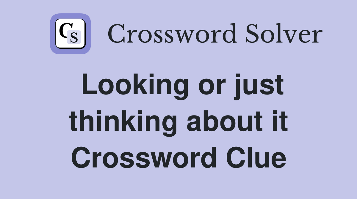 Looking or just thinking about it Crossword Clue