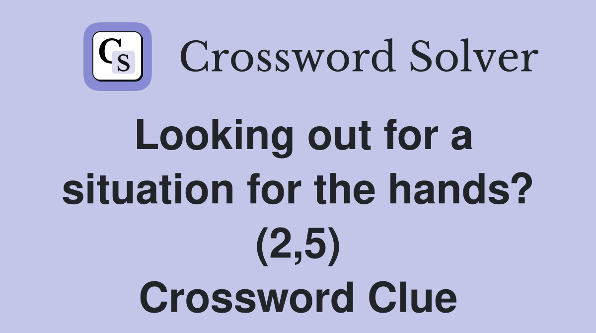 Looking out for a situation for the hands? (2,5) Crossword Clue