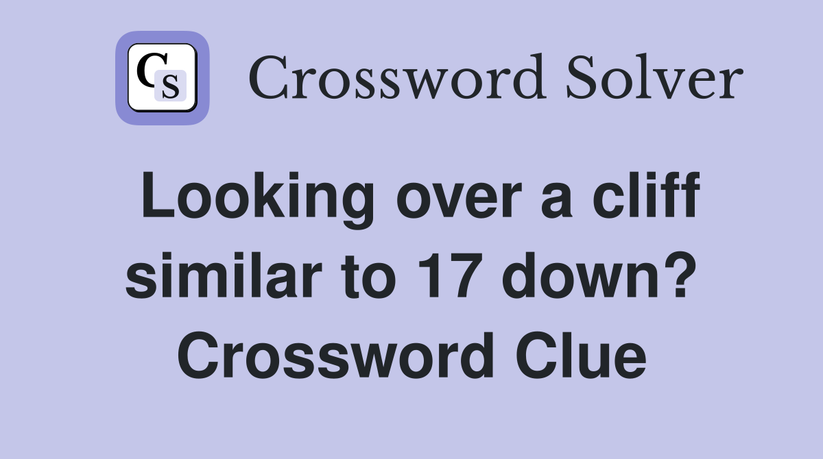 Looking over a cliff similar to 17 down? Crossword Clue