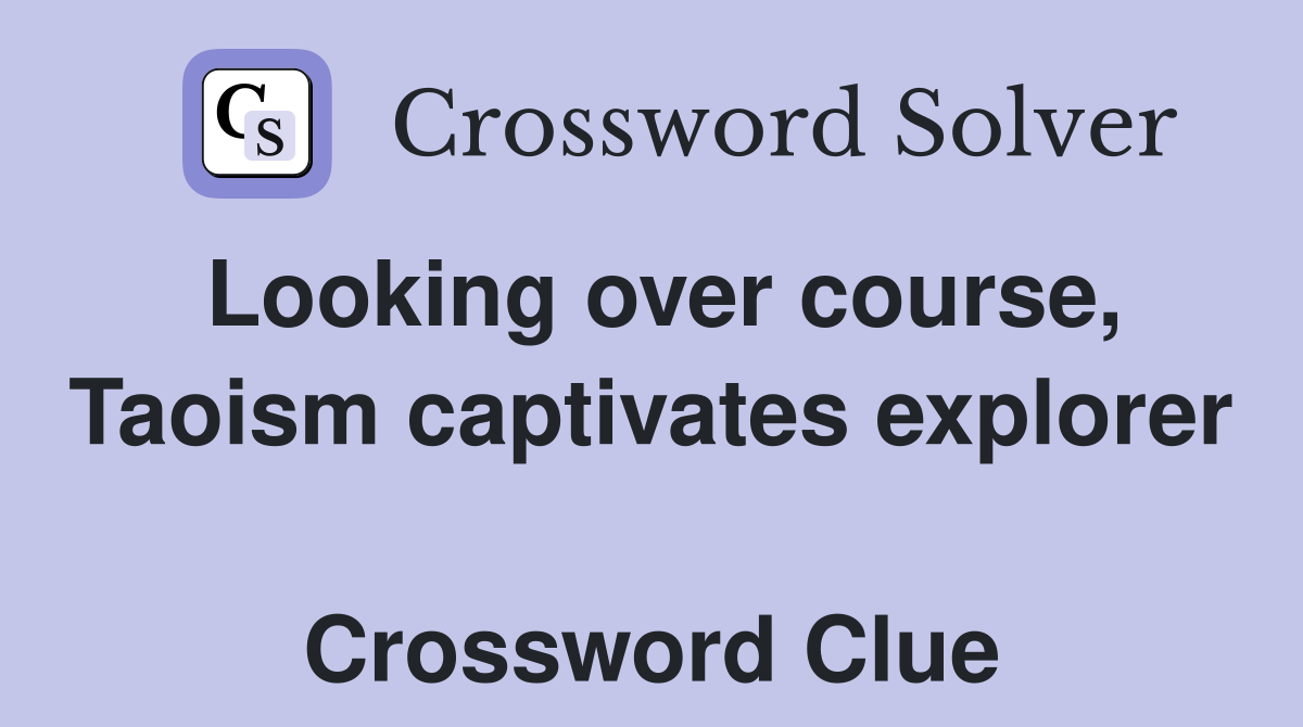 Looking over course, Taoism captivates explorer  Crossword Clue