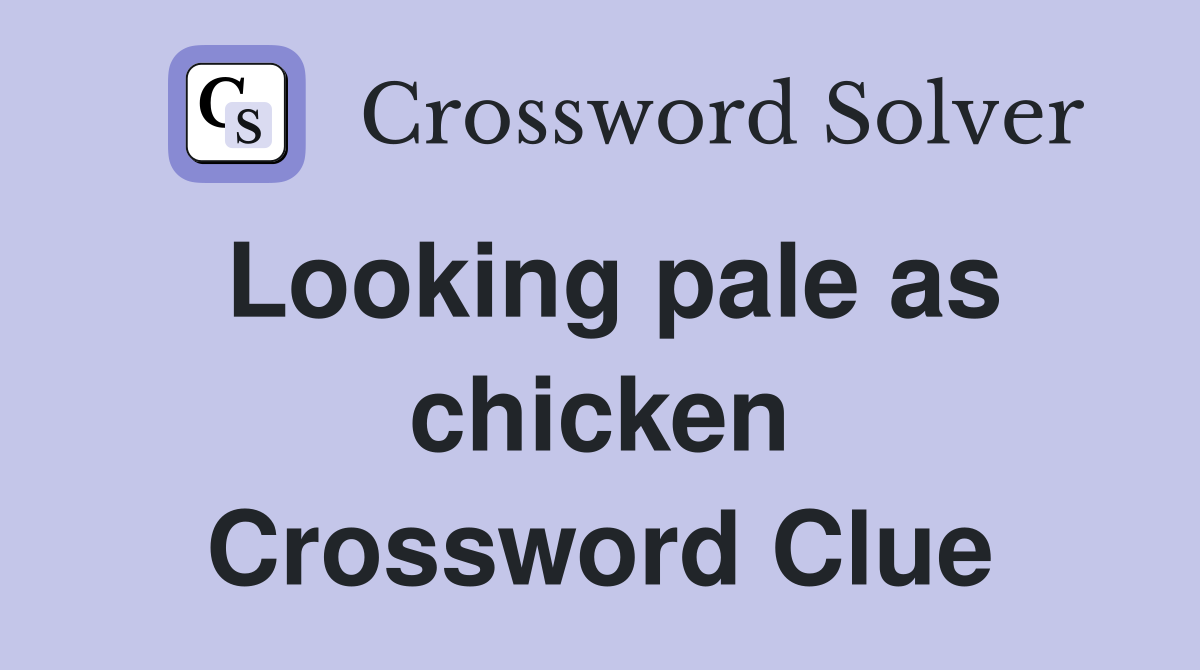 Looking pale as chicken Crossword Clue