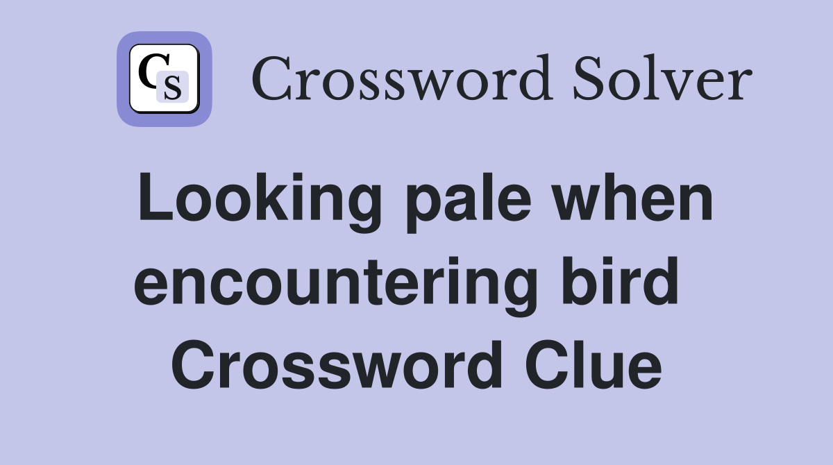Looking pale when encountering bird  Crossword Clue