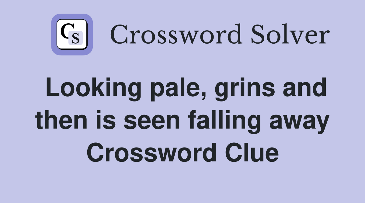 Looking pale, grins and then is seen falling away Crossword Clue