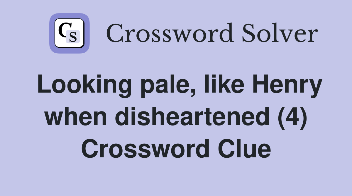 Looking pale, like Henry when disheartened (4) Crossword Clue