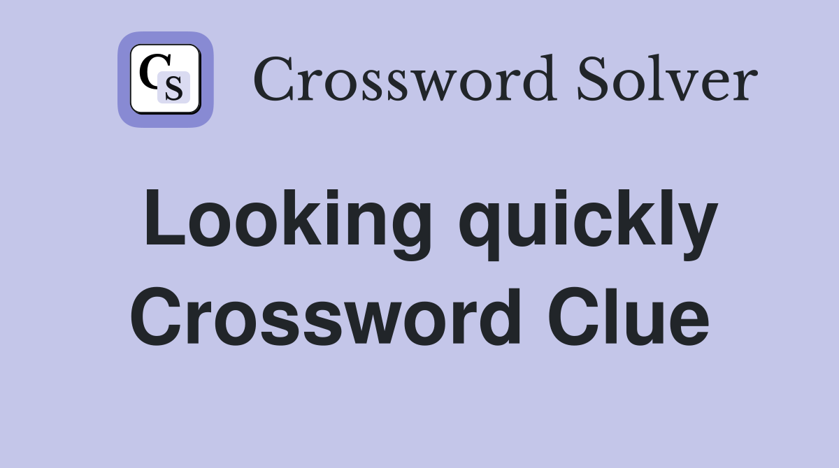 Looking quickly Crossword Clue