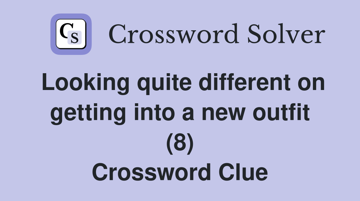 Looking quite different on getting into a new outfit (8) Crossword Clue