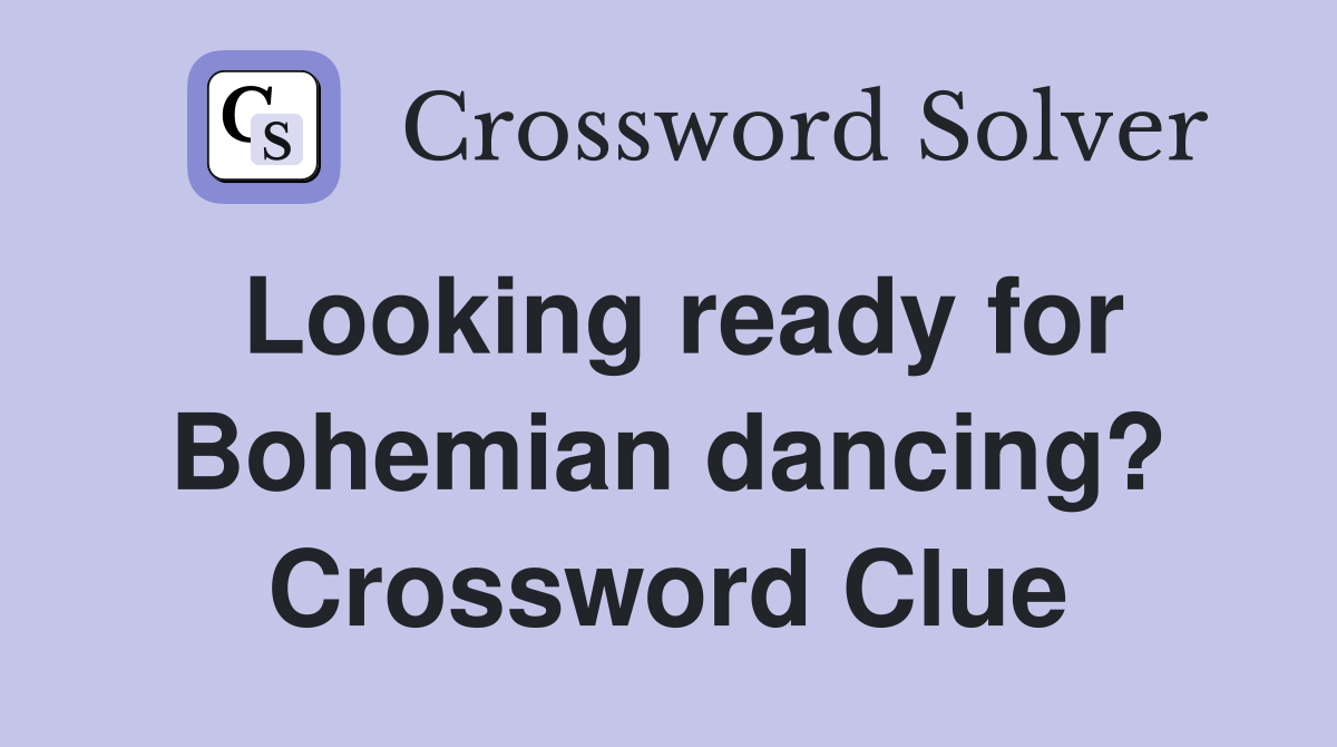 Looking ready for Bohemian dancing? Crossword Clue