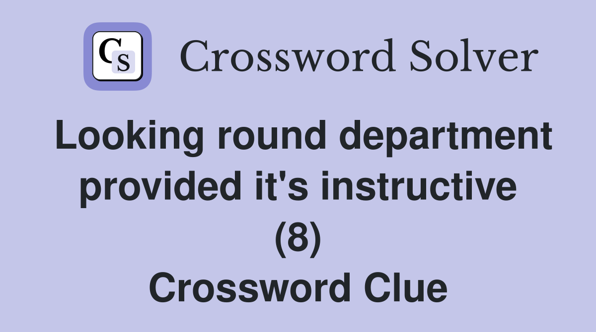 Looking round department provided it's instructive (8) Crossword Clue
