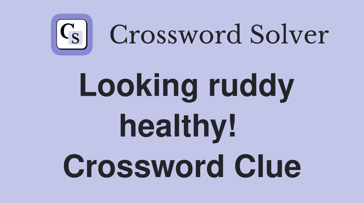 Looking ruddy healthy!  Crossword Clue