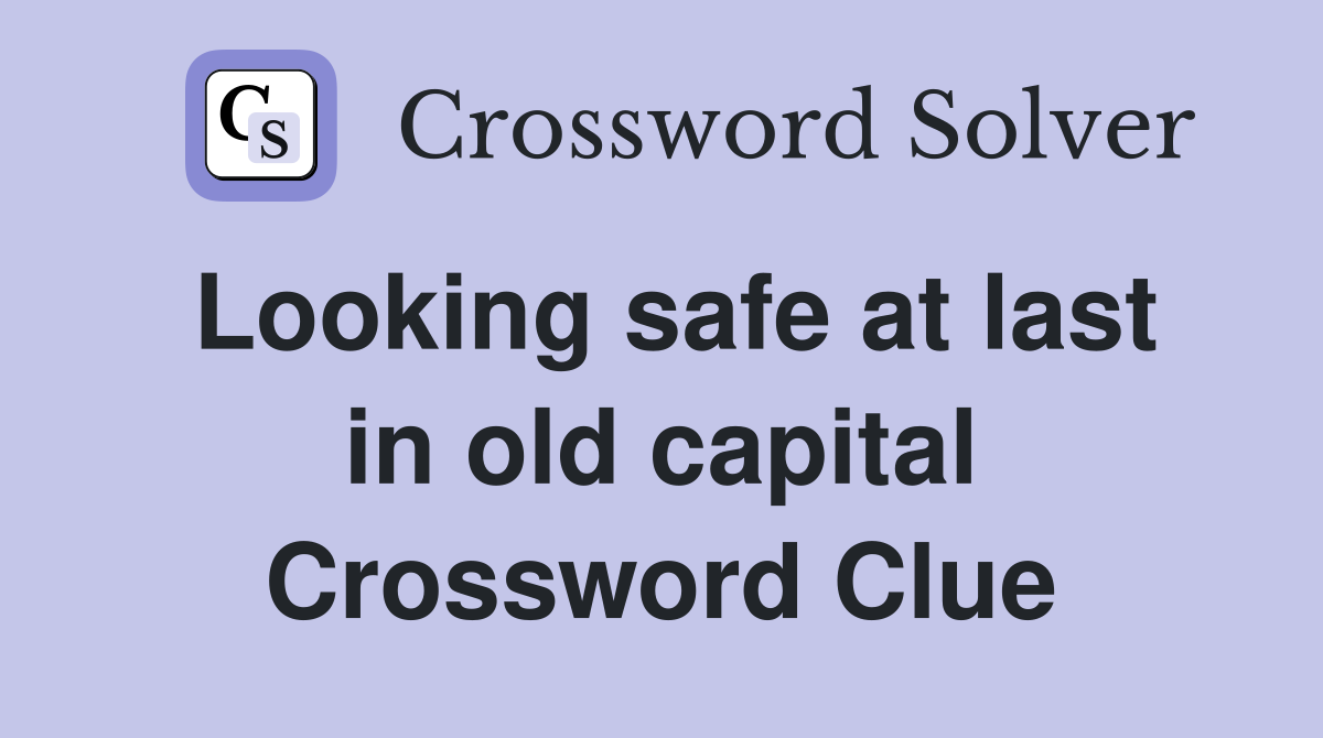 Looking safe at last in old capital Crossword Clue