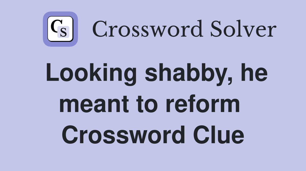 Looking shabby, he meant to reform  Crossword Clue