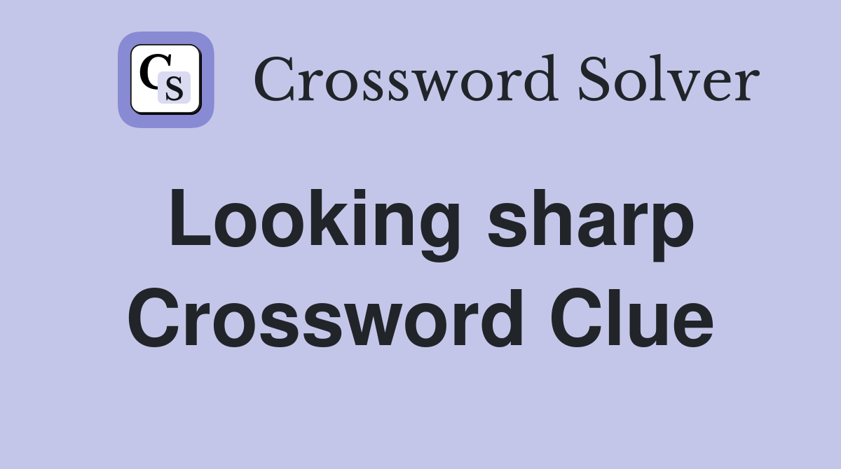 Looking sharp Crossword Clue