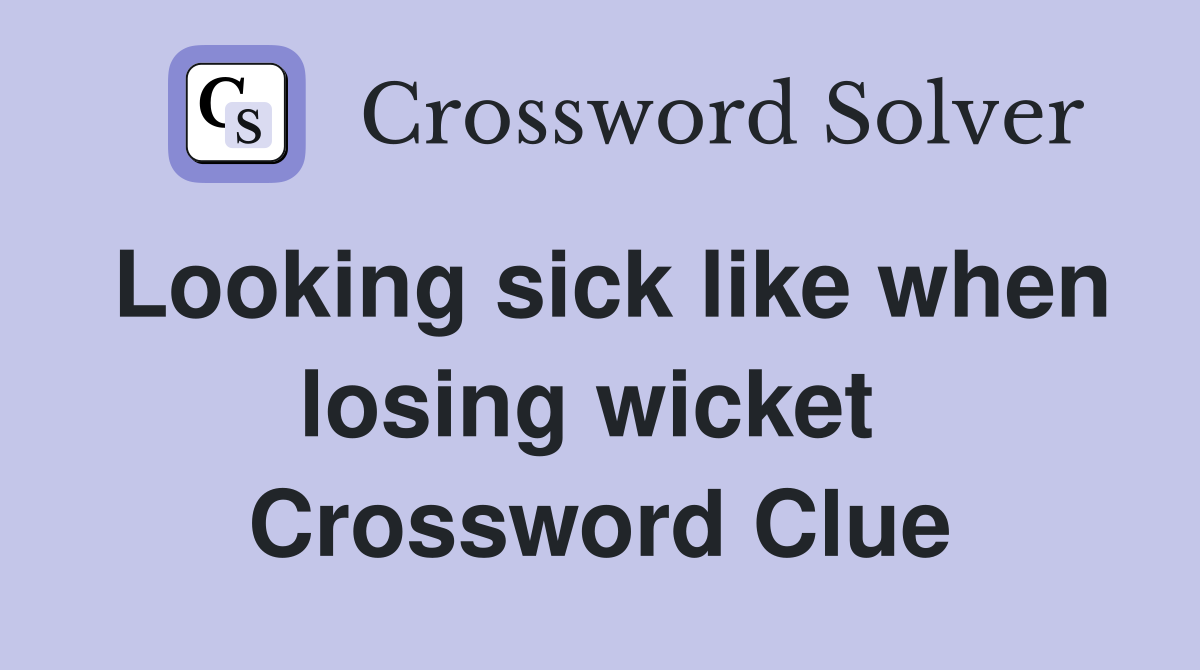 Looking sick like when losing wicket  Crossword Clue