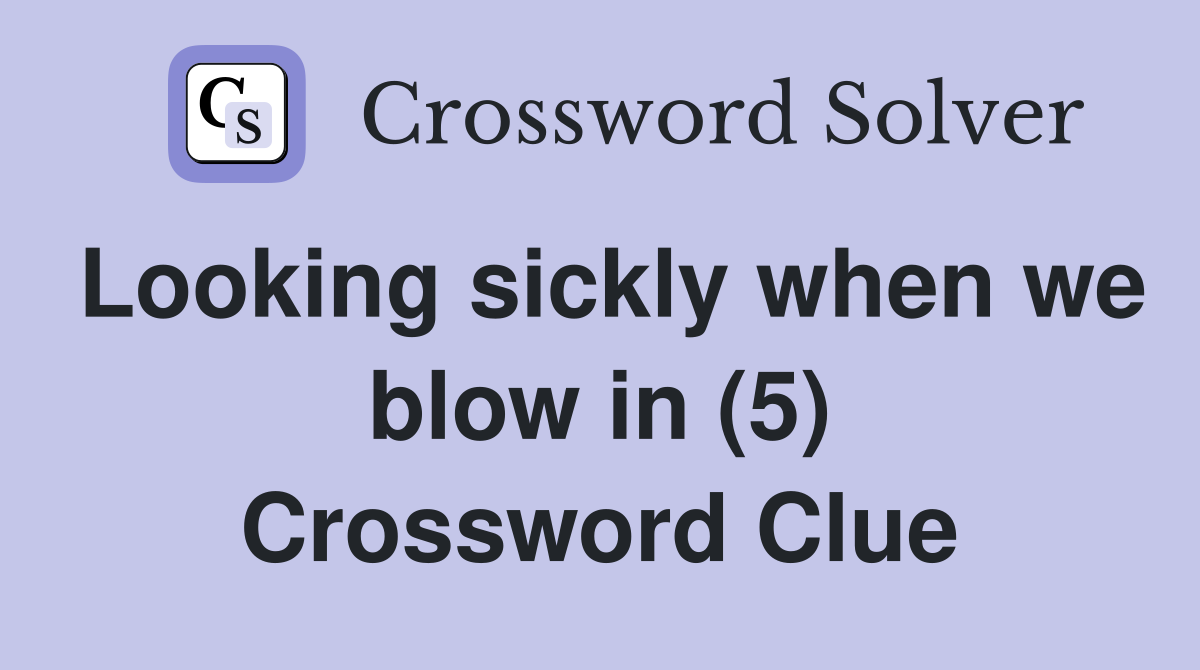 Looking sickly when we blow in (5) Crossword Clue