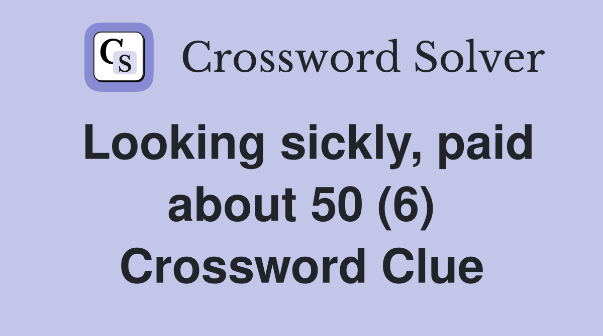 Looking sickly, paid about 50 (6) Crossword Clue