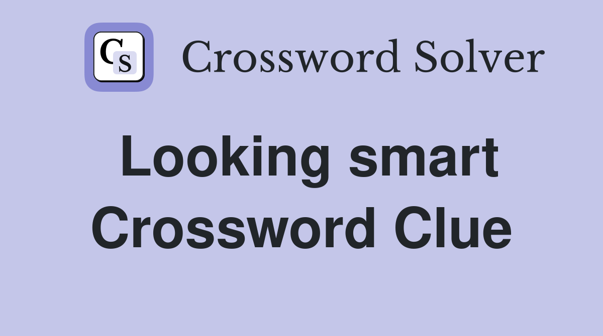 Looking smart Crossword Clue