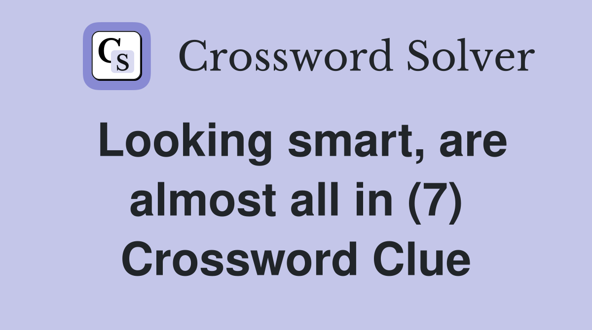 Looking smart, are almost all in (7) Crossword Clue