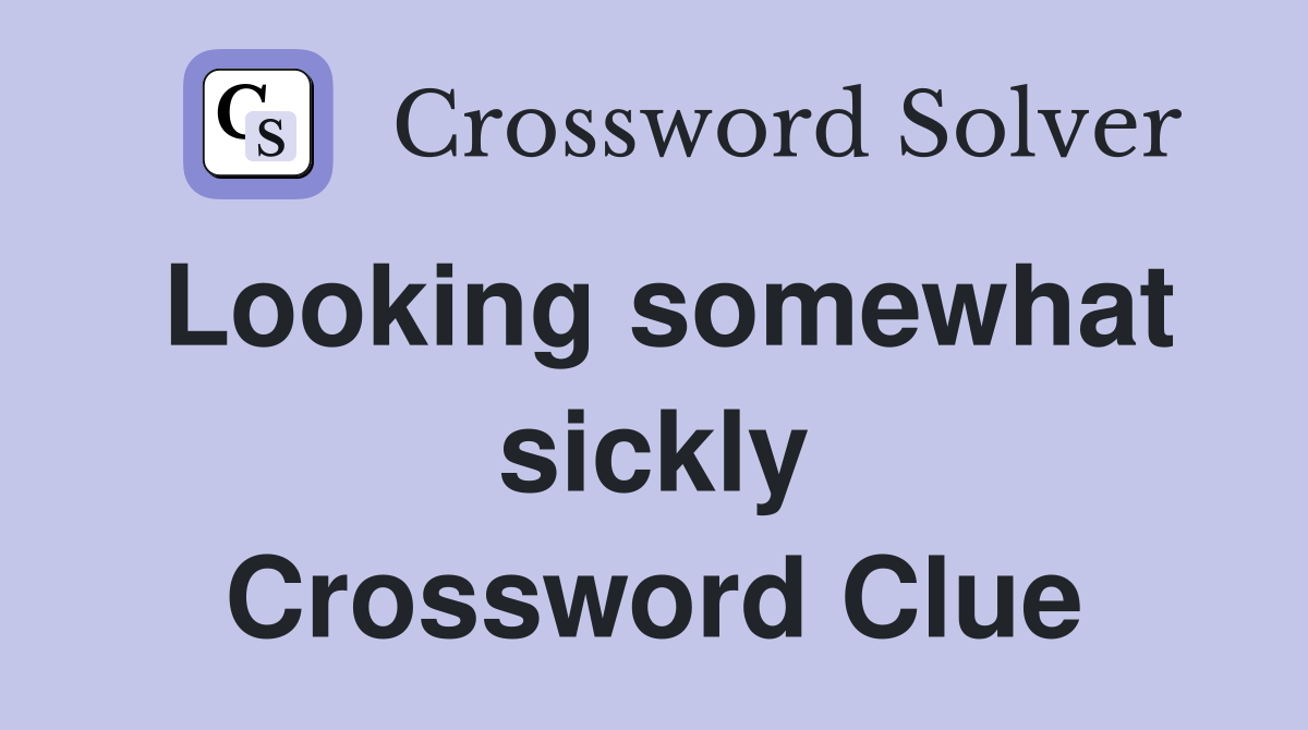 Looking somewhat sickly Crossword Clue
