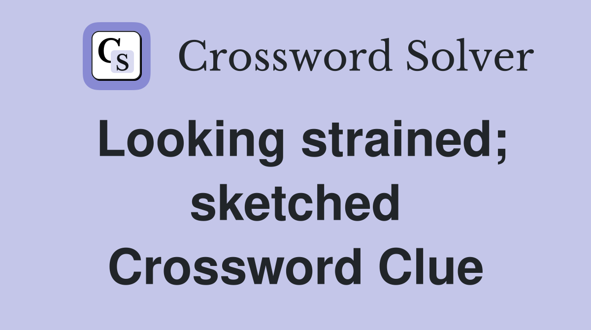 Looking strained; sketched Crossword Clue