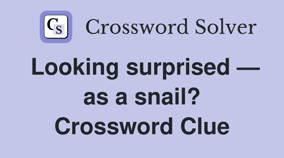 Looking surprised — as a snail? Crossword Clue