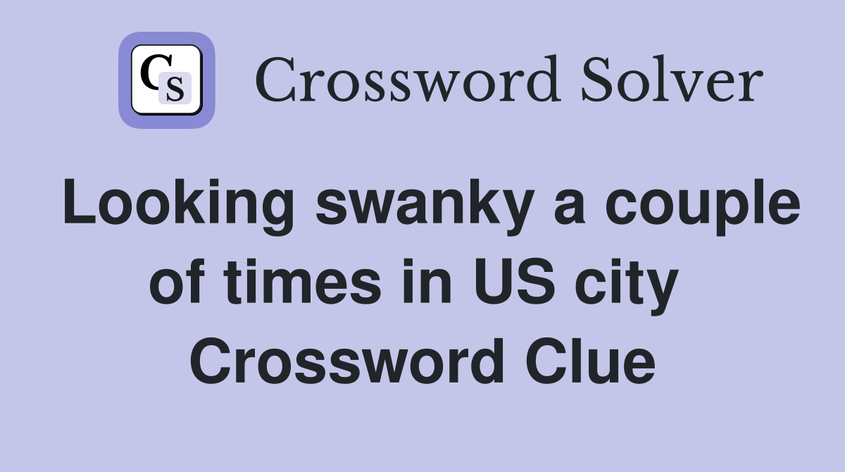 Looking swanky a couple of times in US city  Crossword Clue
