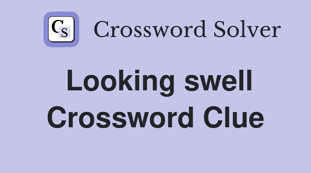 Looking swell Crossword Clue