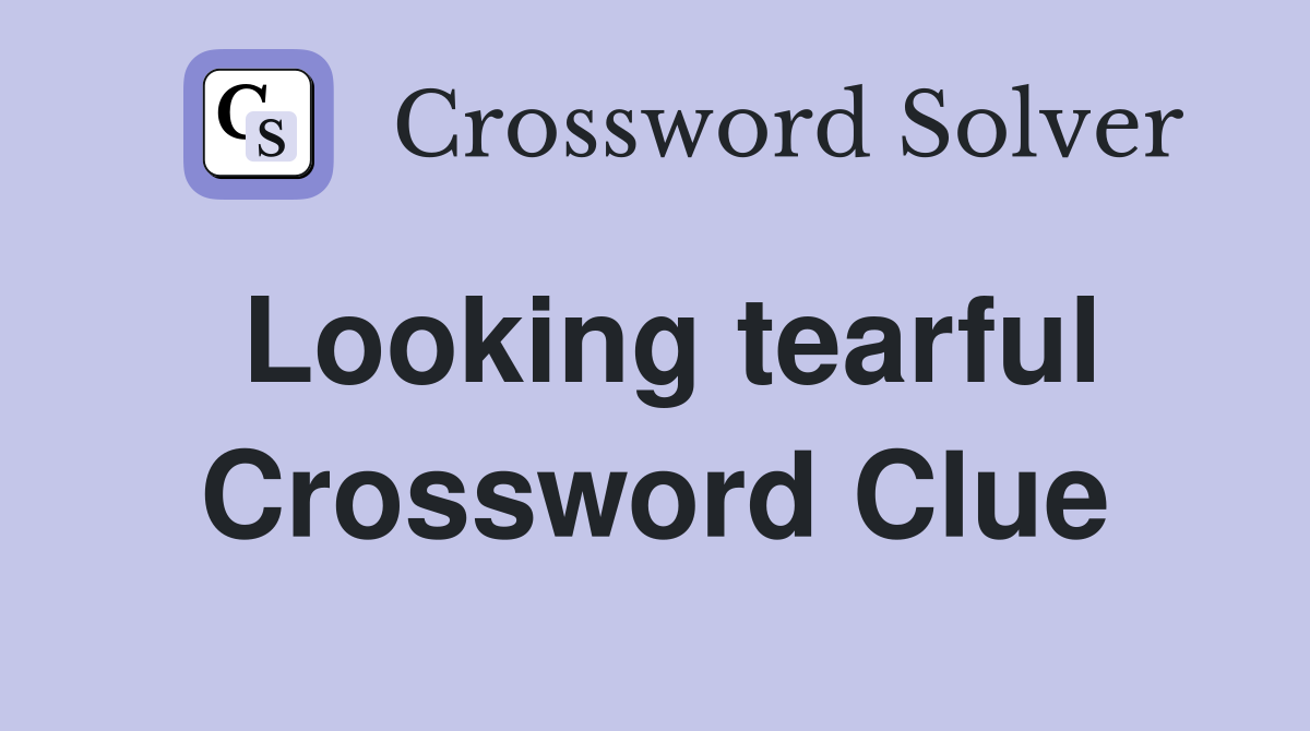 Looking tearful Crossword Clue
