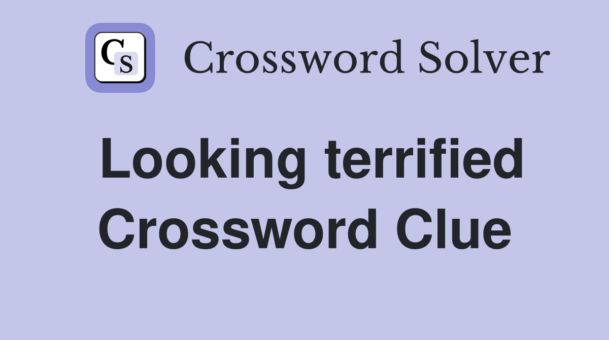 Looking terrified Crossword Clue